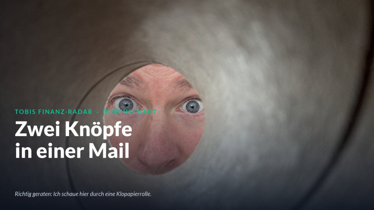 Tobi blickt durch eine Klopapierrolle in die Kamera. Eyebrow Tobis Finanz-Radar Durchschaut, Headline Zwei Knöpfe in einer Mail.